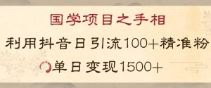国学项目新玩法利用抖音引流精准国学粉日引100单人单日变现1500【揭秘】-则成副业项目资源站