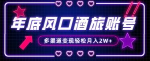 年底大风口旅游赛道酒旅账号,多渠道变现,小白也能月入2W+【揭秘】-则成副业项目资源站