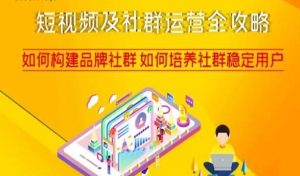 短视频及社群运营全攻略,如何构建品牌社群如何培养社群稳定用户-则成副业项目资源站