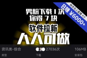 【软件拉新】男粉下载1次，你得7块，单号挂机日入6000+，可放大、可矩阵，人人可做！-则成副业项目资源站