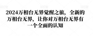2024万相台无界觉醒之旅，全新的万相台无界，让你对万相台无界有一个全面的认知-则成副业项目资源站