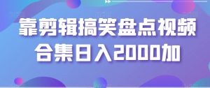 靠剪辑搞笑盘点视频合集日入2000加【揭秘】-则成副业项目资源站