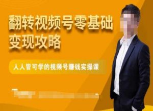 微信视频号零基础变现攻略,人人皆可学的视频号赚钱实操课-则成副业项目资源站