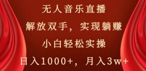 无人音乐直播,解放双手,实现躺赚,小白轻松实操,日入1000+,月入3w+【揭秘】-则成副业项目资源站