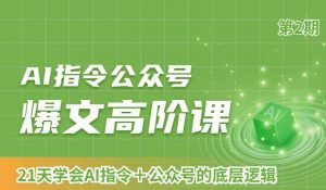 AI指令公众号爆文高阶课第2期，21天字会AI指令+公众号的底层逻辑-则成副业项目资源站