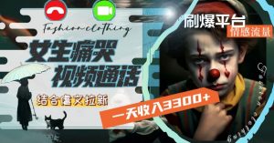 一天收入3300+,用女生痛哭视频通话结合虐文拉新,刷爆平台情感流量【揭秘】-则成副业项目资源站