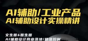 AI辅助/工业产品，AI辅助设计实操精讲-则成副业项目资源站
