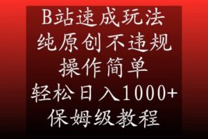 B站速成玩法，纯原创不违规，操作简单，轻松日入1000+，保姆级教程【揭秘】-则成副业项目资源站