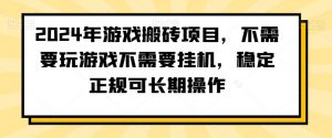 2024年游戏搬砖项目，不需要玩游戏不需要挂机，稳定正规可长期操作【揭秘】-则成副业项目资源站