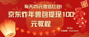 每天25元微信红包!京东炸年兽包提现100元教程【揭秘】-则成副业项目资源站