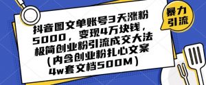 抖音图文单账号3天涨粉5000,变现4万块钱,极简创业粉引流成交大法-则成副业项目资源站
