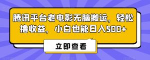 腾讯平台老电影无脑搬运，轻松撸收益，小白也能日入500+【揭秘】-则成副业项目资源站