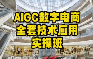 AIGC数字电商全套技术应用实操班，轻松打造高效电商-则成副业项目资源站