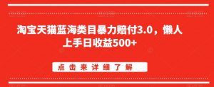 淘宝天猫蓝海类目暴力赔付3.0，懒人上手日收益500+【仅揭秘】-则成副业项目资源站