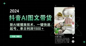 抖音AI图文带货，新AI破播放技术，一键快速起号，单日利润1500＋【揭秘】-则成副业项目资源站