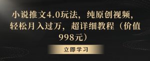 小说推文4.0玩法,纯原创视频,轻松月入过万,超详细教程(价值998元)【揭秘】-则成副业项目资源站