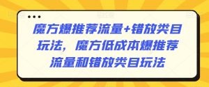 魔方爆推荐流量+错放类目玩法,魔方低成本爆推荐流量和错放类目玩法-则成副业项目资源站