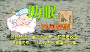 助眠式民间故事最新玩法,全平台发布,多管道收益,制作简单【附素材合集】-则成副业项目资源站