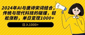 2024年AI与唐诗宋词结合,传统与现代科技的碰撞,轻松涨粉,单日变现1000+【揭秘】-则成副业项目资源站