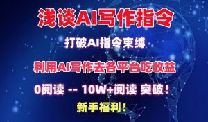 浅谈AI写作指令,打破AI指令束缚,破10W+阅读!新手福利【揭秘】-则成副业项目资源站