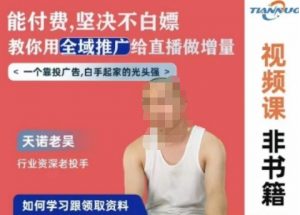 天诺老吴全域推广线上课,能付费坚决不白嫖,教你用全域推广给直播做增量-则成副业项目资源站
