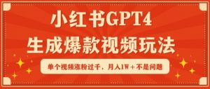 小红书GPT4生成爆款视频玩法，单个视频涨粉过千，月入1W+不是问题【揭秘】-则成副业项目资源站