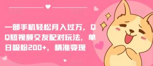 一部手机轻松月入过万,QQ短视频交友配对玩法,单日吸粉200+,精准变现【揭秘】-则成副业项目资源站