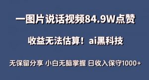 一图片说话视频84.9W点赞，收益无法估算，ai赛道蓝海项目，小白无脑掌握日收入保守1000+【揭秘】-则成副业项目资源站