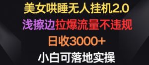 美女哄睡无人挂机2.0.浅擦边拉爆流量不违规,日收3000+,小白可落地实操【揭秘】-则成副业项目资源站