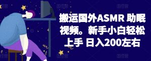 2024搬运国外ASMR 助眠视频，新手小白轻松上手 日入200左右【揭秘】-则成副业项目资源站