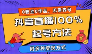 抖音直播100%起号方法 0粉丝0作品当天破千人在线 多种变现方式【揭秘】-则成副业项目资源站