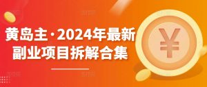 黄岛主·2024年最新副业项目拆解合集【无水印】-则成副业项目资源站