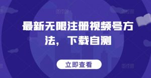 最新无限注册视频号方法，下载自测-则成副业项目资源站
