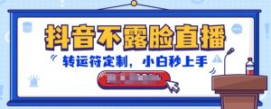 抖音不露脸直播，转运符定制，小白秒上手，音浪收到手软【揭秘】-则成副业项目资源站