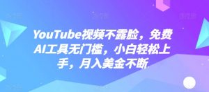 YouTube视频不露脸,免费AI工具无门槛,小白轻松上手,月入美金不断【揭秘】-则成副业项目资源站