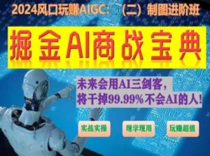 掘金AI商战宝典进阶班：如何用AI绘画设计(实战实操 现学现用 玩赚超值)-则成副业项目资源站