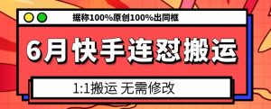 6月快手连怼搬运，模板搬运，据称100%原创100%出同框-则成副业项目资源站