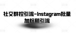 社交群控引流-Instagram批量加粉和引流-则成副业项目资源站