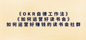 《OKR自律工作法》+《如何运营好读书会》如何运营好赚钱的读书会社群-则成副业项目资源站
