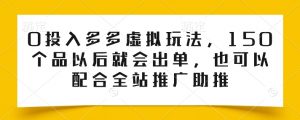 0投入多多虚拟玩法，150个品以后就会出单，也可以配合全站推广助推-则成副业项目资源站
