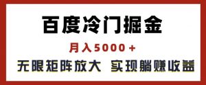 百度冷门掘金,月入5000+,无限矩阵放大,实现管道躺赚收益【揭秘】-则成副业项目资源站