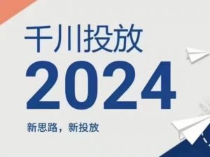 2024年千川投放,新思路新投放-则成副业项目资源站