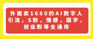外面卖1680的AI数字人引流,S粉,情感,国学,创业粉等全通用-则成副业项目资源站