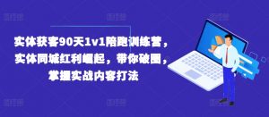 实体获客90天1v1陪跑训练营,实体同城红利崛起,带你破圈,掌握实战内容打法-则成副业项目资源站