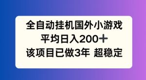 全自动挂机国外小游戏,平均日入200+,此项目已经做了3年 稳定持久【揭秘】-则成副业项目资源站