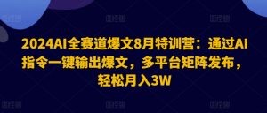 2024AI全赛道爆文8月特训营:通过AI指令一键输出爆文,多平台矩阵发布,轻松月入3W【揭秘】-则成副业项目资源站