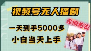 全网首发视频号无人播剧,拉爆流量不违规,一天到手5000多,小白当天上手,多号无限放大【揭秘】-则成副业项目资源站