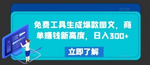 免费工具生成爆款图文,商单赚钱新高度,日入300+【揭秘】-则成副业项目资源站