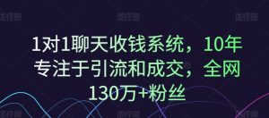 1对1聊天收钱系统,10年专注于引流和成交,全网130万+粉丝-则成副业项目资源站