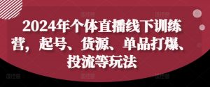 2024年个体直播训练营,起号、货源、单品打爆、投流等玩法-则成副业项目资源站